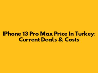 IPhone 13 Pro Max Price In Turkey: Current Deals & Costs
