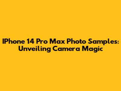 IPhone 14 Pro Max Photo Samples: Unveiling Camera Magic