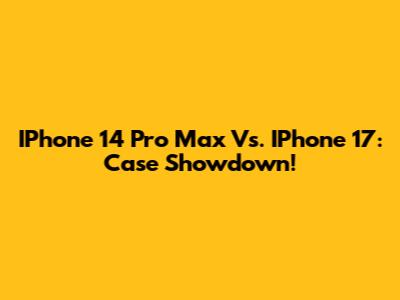 IPhone 14 Pro Max Vs. IPhone 17: Case Showdown!
