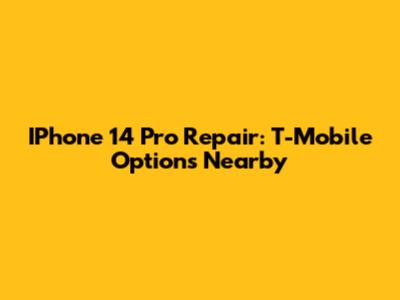 IPhone 14 Pro Repair: T-Mobile Options Nearby