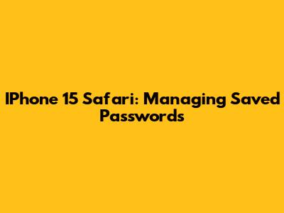 IPhone 15 Safari: Managing Saved Passwords