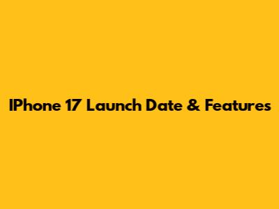 IPhone 17 Launch Date & Features