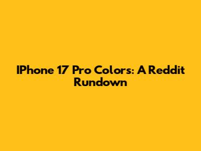IPhone 17 Pro Colors: A Reddit Rundown