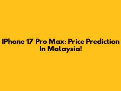 IPhone 17 Pro Max: Price Prediction In Malaysia!