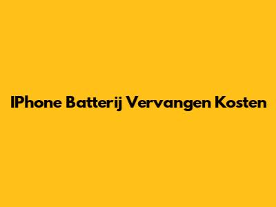 IPhone Batterij Vervangen Kosten