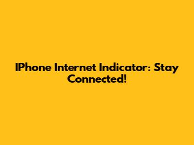 IPhone Internet Indicator: Stay Connected!
