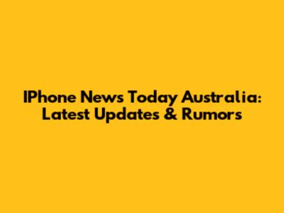 IPhone News Today Australia: Latest Updates & Rumors