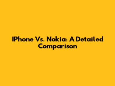 IPhone Vs. Nokia: A Detailed Comparison