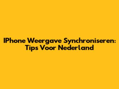 IPhone Weergave Synchroniseren: Tips Voor Nederland