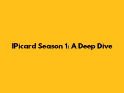 IPicard Season 1: A Deep Dive