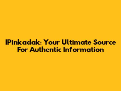 IPinkadak: Your Ultimate Source For Authentic Information