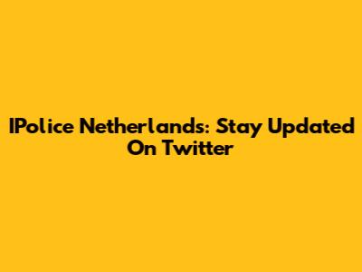 IPolice Netherlands: Stay Updated On Twitter