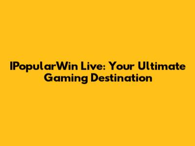 IPopularWin Live: Your Ultimate Gaming Destination