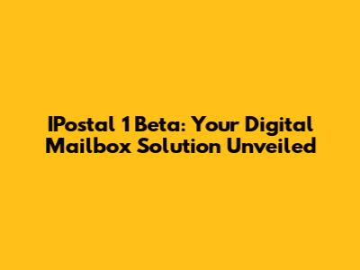 IPostal 1 Beta: Your Digital Mailbox Solution Unveiled