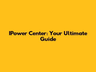 IPower Center: Your Ultimate Guide