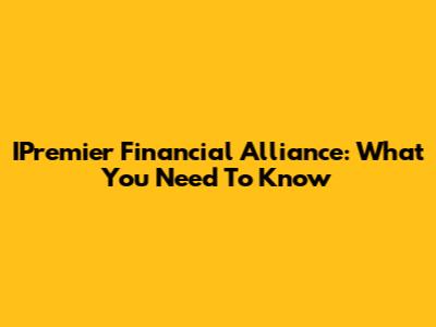IPremier Financial Alliance: What You Need To Know