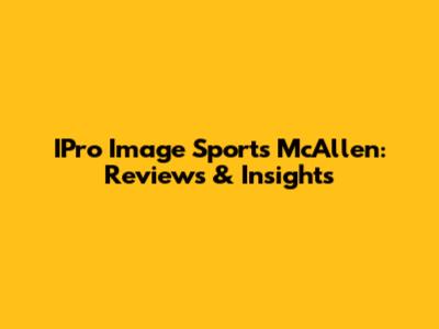IPro Image Sports McAllen: Reviews & Insights