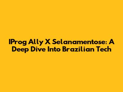IProg Ally X Selanamentose: A Deep Dive Into Brazilian Tech