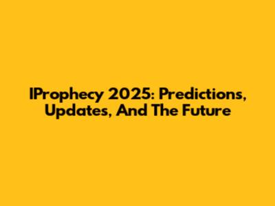 IProphecy 2025: Predictions, Updates, And The Future
