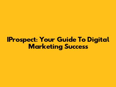 IProspect: Your Guide To Digital Marketing Success