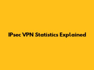 IPsec VPN Statistics Explained