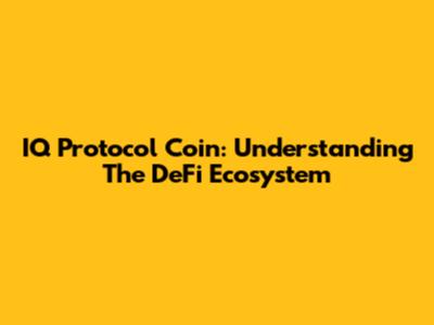 IQ Protocol Coin: Understanding The DeFi Ecosystem
