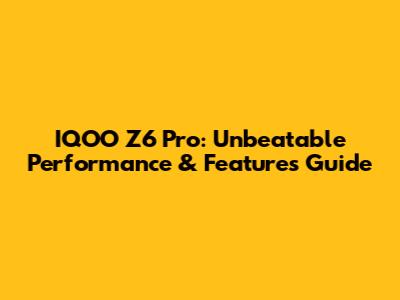 IQOO Z6 Pro: Unbeatable Performance & Features Guide