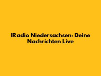 IRadio Niedersachsen: Deine Nachrichten Live