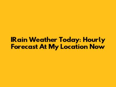 IRain Weather Today: Hourly Forecast At My Location Now