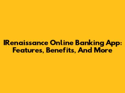 IRenaissance Online Banking App: Features, Benefits, And More