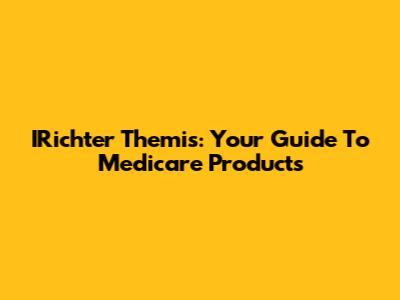 IRichter Themis: Your Guide To Medicare Products