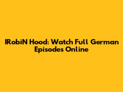 IRobiN Hood: Watch Full German Episodes Online