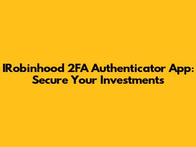 IRobinhood 2FA Authenticator App: Secure Your Investments
