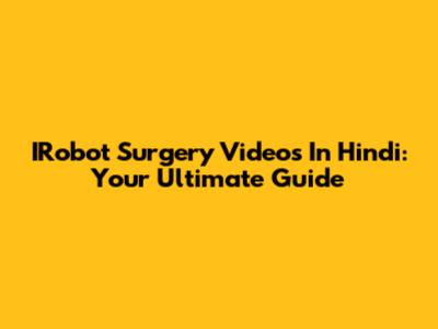 IRobot Surgery Videos In Hindi: Your Ultimate Guide