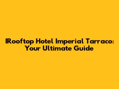 IRooftop Hotel Imperial Tarraco: Your Ultimate Guide