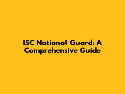 ISC National Guard: A Comprehensive Guide