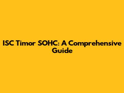 ISC Timor SOHC: A Comprehensive Guide