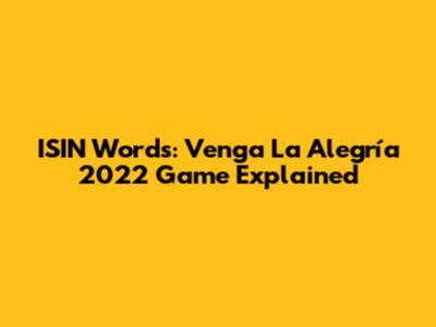 ISIN Words: Venga La Alegría 2022 Game Explained