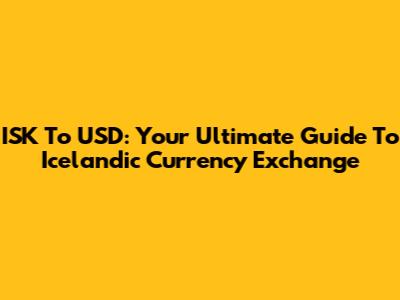 ISK To USD: Your Ultimate Guide To Icelandic Currency Exchange