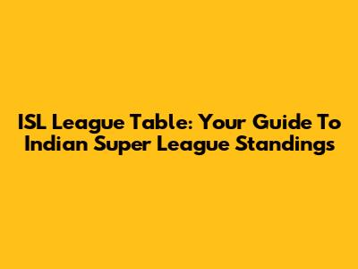 ISL League Table: Your Guide To Indian Super League Standings