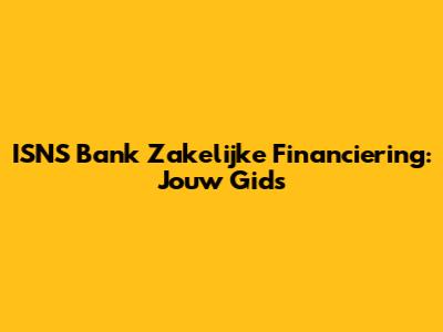 ISN'S Bank Zakelijke Financiering: Jouw Gids