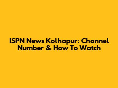 ISPN News Kolhapur: Channel Number & How To Watch