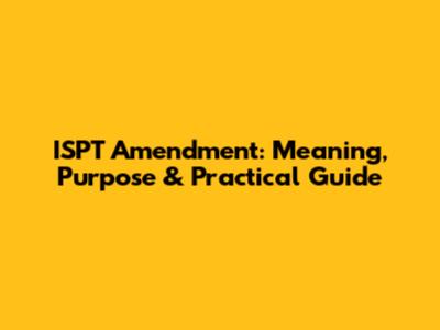 ISPT Amendment: Meaning, Purpose & Practical Guide