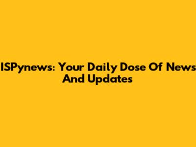 ISPynews: Your Daily Dose Of News And Updates