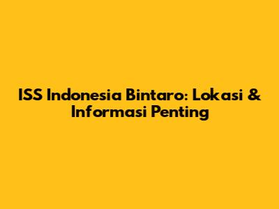 ISS Indonesia Bintaro: Lokasi & Informasi Penting
