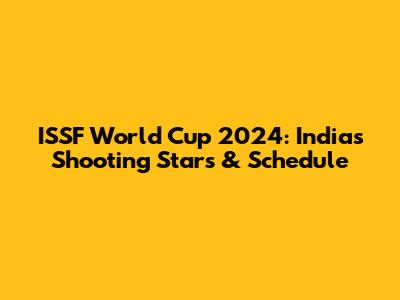ISSF World Cup 2024: India's Shooting Stars & Schedule