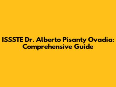 ISSSTE Dr. Alberto Pisanty Ovadia: Comprehensive Guide