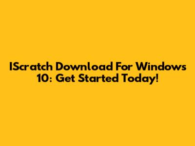 IScratch Download For Windows 10: Get Started Today!