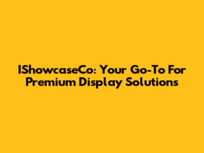 IShowcaseCo: Your Go-To For Premium Display Solutions