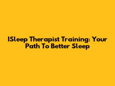 ISleep Therapist Training: Your Path To Better Sleep